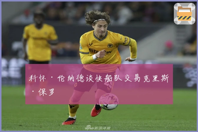 科怀·伦纳德谈快船队交易克里斯·保罗