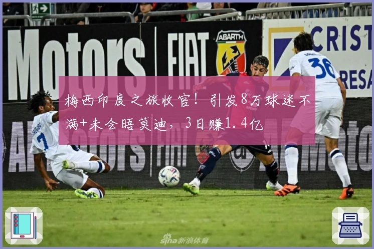 梅西印度之旅收官！引发8万球迷不满+未会晤莫迪，3日赚1.4亿