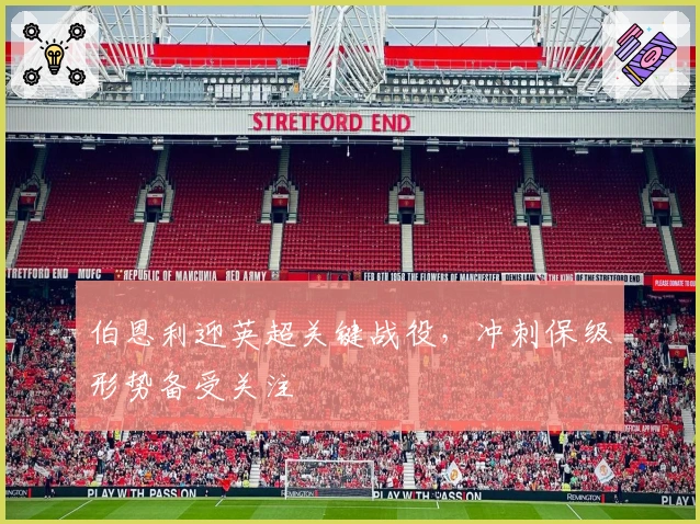 伯恩利迎英超关键战役,冲刺保级形势备受关注